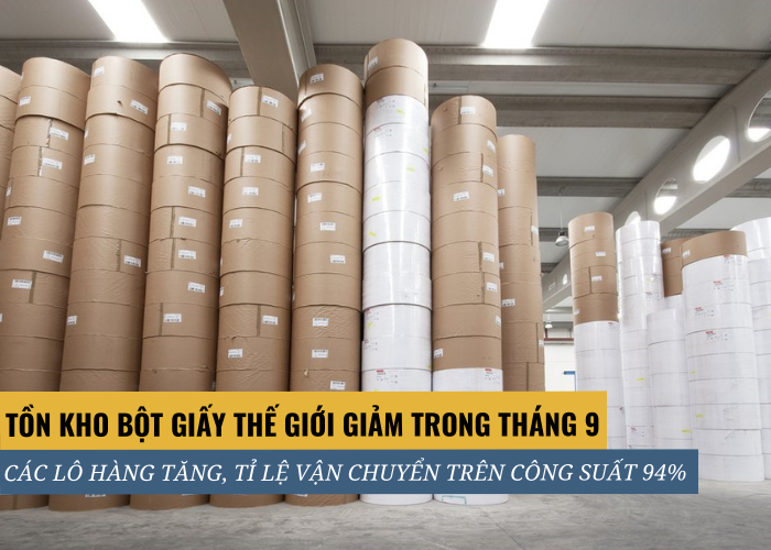 Tồn kho bột giấy tháng 9 đang giảm dần