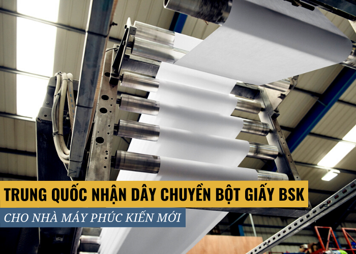 Trung Quốc nhận được dây chuyền bột giấy BHK rộng lớn cho nhà máy Phúc Kiến mới