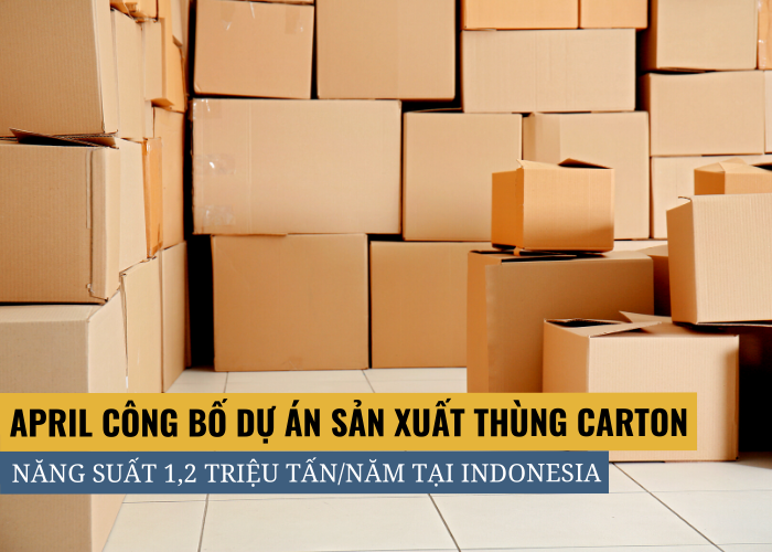 APRIL công bố triển khai dự án thùng hộp carton gấp 1,2 triệu tấn/ năm tại nhà máy Kerinci ở Indonesia