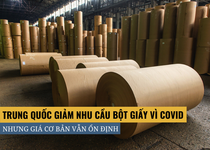 Trung Quốc giảm nhu cầu bột giấy do Coivid nhưng giá vẫn ổn đinh