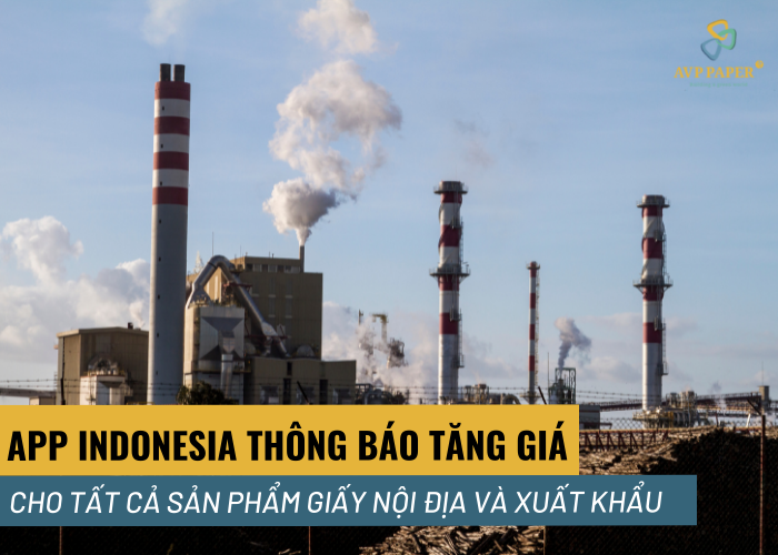 APP Indonesia thông báo tăng giá cho tất cả các sản phẩm giấy cao cấp trong nước và xuất khẩu