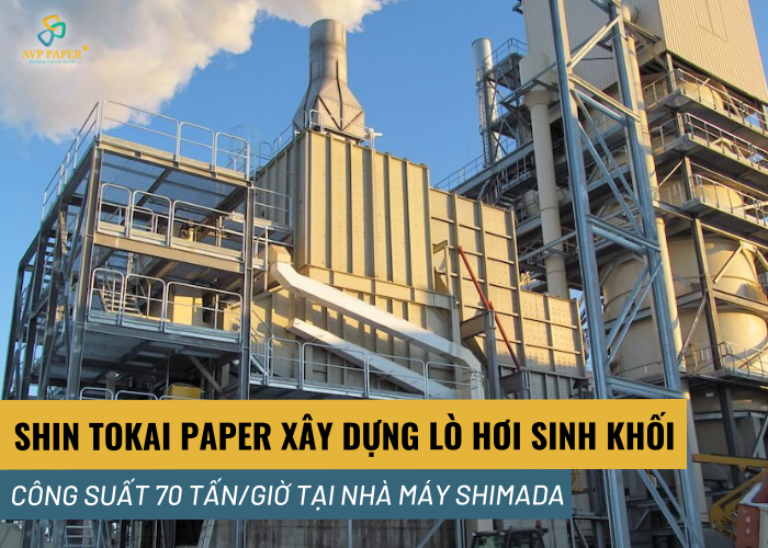 Shin Tokai Paper xây dựng nồi hơi sinh khối 70 tấn/giờ tại nhà máy Shimada ở Nhật Bản