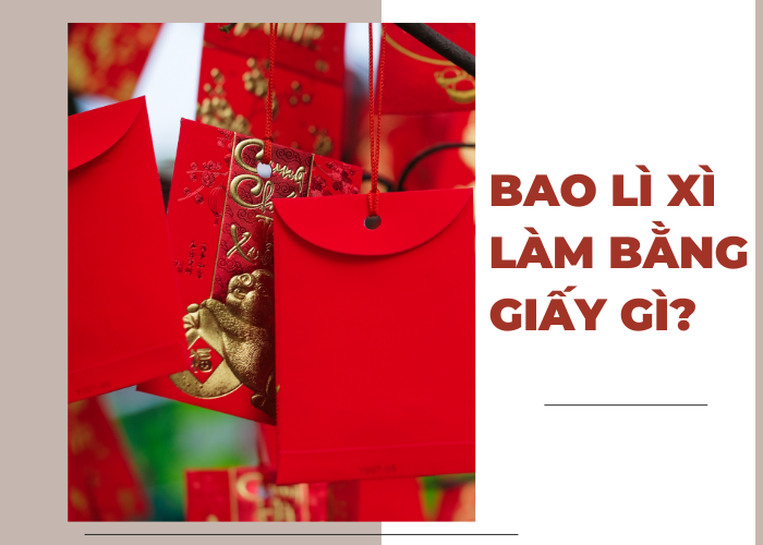 NHỮNG LOẠI GIẤY IN BAO LÌ XÌ ĐẸP NHẤT 2023